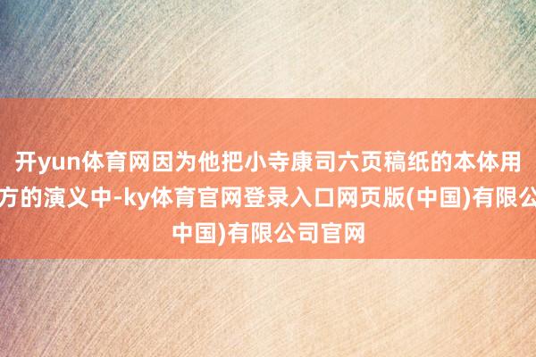 开yun体育网因为他把小寺康司六页稿纸的本体用在了我方的演义中-ky体育官网登录入口网页版(中国)有限公司官网