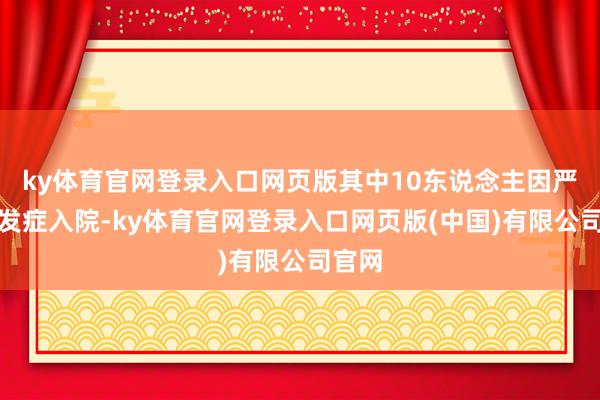 ky体育官网登录入口网页版其中10东说念主因严重并发症入院-ky体育官网登录入口网页版(中国)有限公司官网