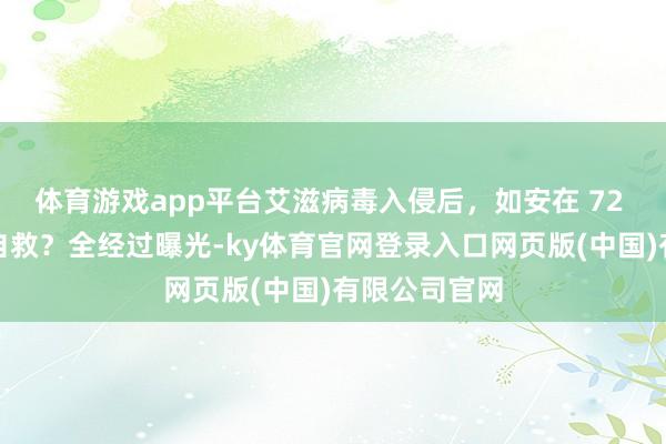 体育游戏app平台艾滋病毒入侵后，如安在 72 小时内完成自救？全经过曝光-ky体育官网登录入口网页版(中国)有限公司官网