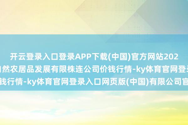 开云登录入口登录APP下载(中国)官方网站2025年1月5日金昌市金川自然农居品发展有限株连公司价钱行情-ky体育官网登录入口网页版(中国)有限公司官网