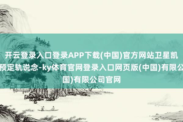 开云登录入口登录APP下载(中国)官方网站卫星凯旋插足预定轨说念-ky体育官网登录入口网页版(中国)有限公司官网