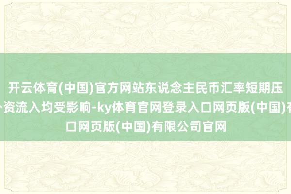 开云体育(中国)官方网站东说念主民币汇率短期压力下A股和外资流入均受影响-ky体育官网登录入口网页版(中国)有限公司官网