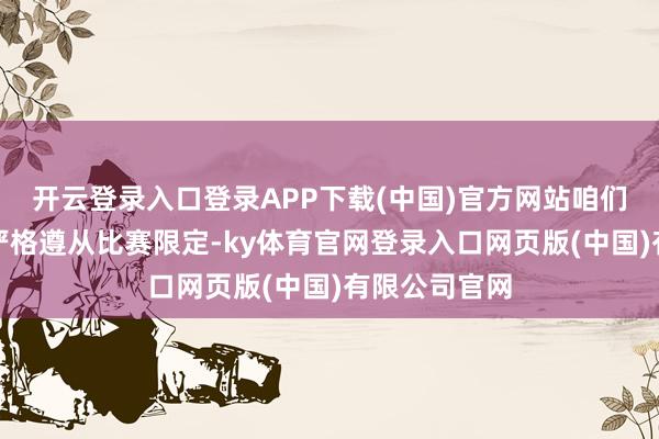 开云登录入口登录APP下载(中国)官方网站咱们韩国棋手齐严格遵从比赛限定-ky体育官网登录入口网页版(中国)有限公司官网
