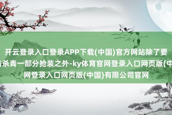 开云登录入口登录APP下载(中国)官方网站除了要在本年5月31日前杀青一部分抢装之外-ky体育官网登录入口网页版(中国)有限公司官网