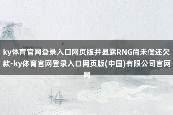 ky体育官网登录入口网页版并显露RNG尚未偿还欠款-ky体育官网登录入口网页版(中国)有限公司官网